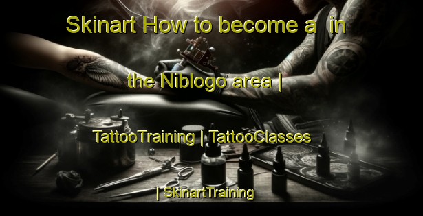 Skinart How to become a  in the Niblogo area | TattooTraining | TattooClasses | SkinartTraining-Italy
